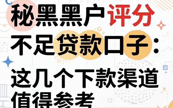 揭秘黑户评分不足贷款口子：这几个下款渠道值得参考
