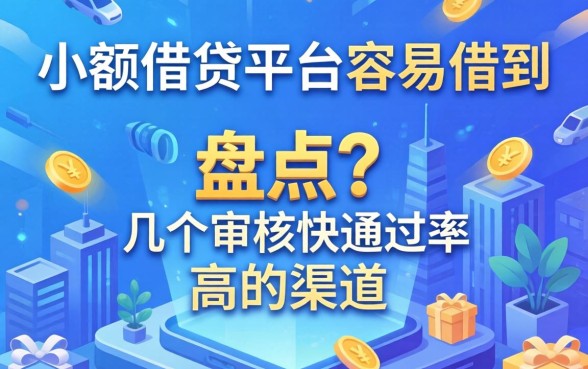 小额借贷平台容易借到，盘点几个审核快通过率高的渠道