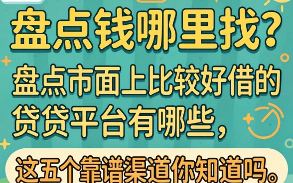 急需用钱哪里找？盘点市面上比较好借的借贷平台有哪些，这五个靠谱渠道你知道吗？