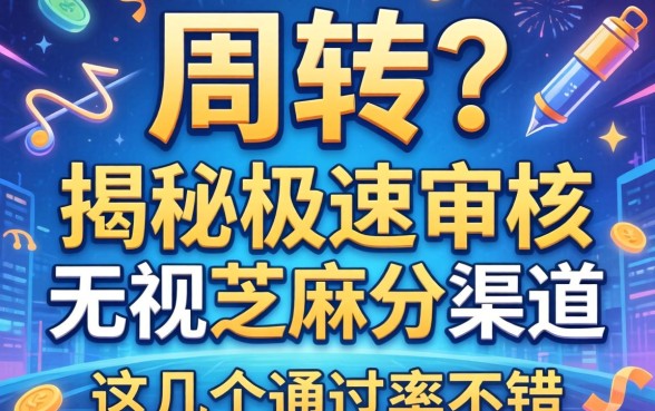 急需周转?揭秘极速审核无视芝麻分的渠道,这几个通过率不错