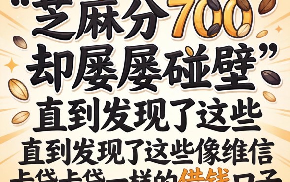 我芝麻分700却屡屡碰壁,直到发现了这些像维信卡卡贷一样的借钱口子
