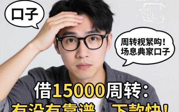 手头紧想借15000周转，有没有靠谱且下款快的口子推荐？