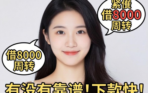 手头紧想借8000周转，有没有靠谱且下款快的口子推荐？