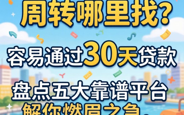 急需周转哪里找？容易通过的30天贷款有哪些？盘点五大靠谱平台解你燃眉之急