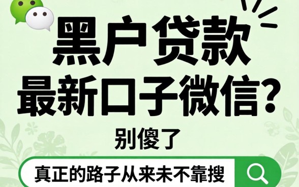 黑户贷款最新口子微信？别傻了，真正的路子从来不靠搜