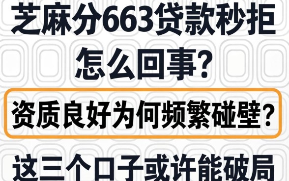 芝麻分663贷款秒拒怎么回事？资质良好为何频频碰壁？这几个口子或许能破局