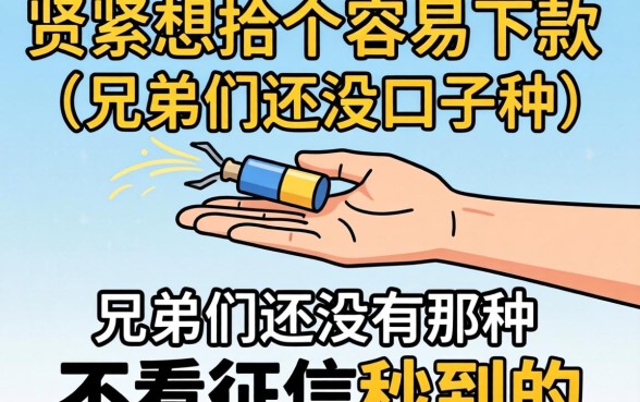手头紧想找个容易下款的口子，兄弟们有没有那种不看征信秒到的推荐？
