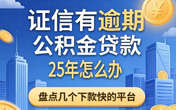 征信有逾期公积金贷款 25年怎么办?盘点几个下款快的平台