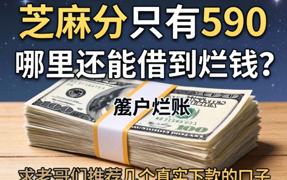 征信黑户烂账一堆，芝麻分只有590哪里还能借到钱？求老哥们推荐几个真实下款的口子！