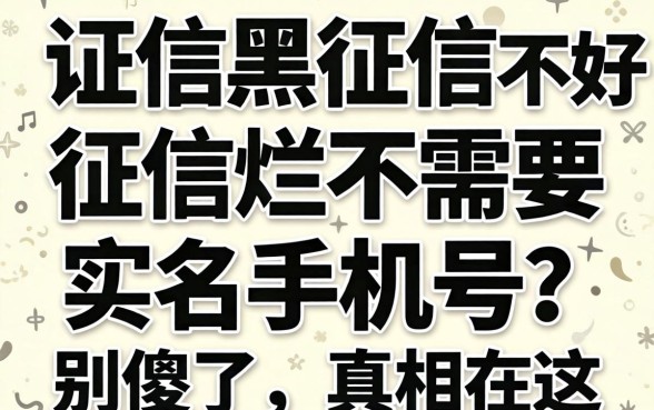 征信黑征信不好征信烂不需要实名手机号?别傻了,真相在这