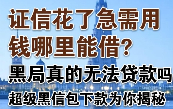 征信花了急需用钱哪里能借？黑户真的无法贷款吗？2026超级黑户包下款为你揭秘