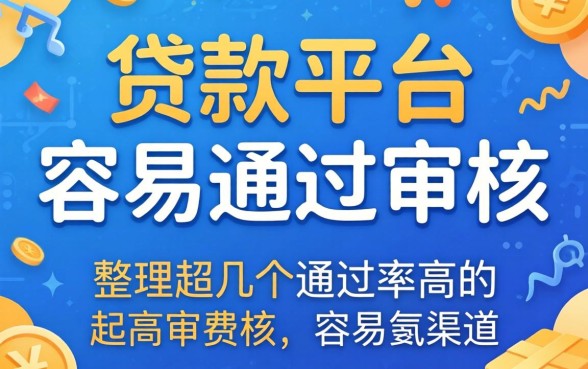 现在什么贷款平台容易通过审核？整理几个通过率高的渠道