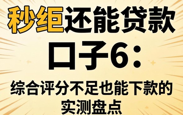 被秒拒还能贷款的口子6：综合评分不足也能下款的实测盘点