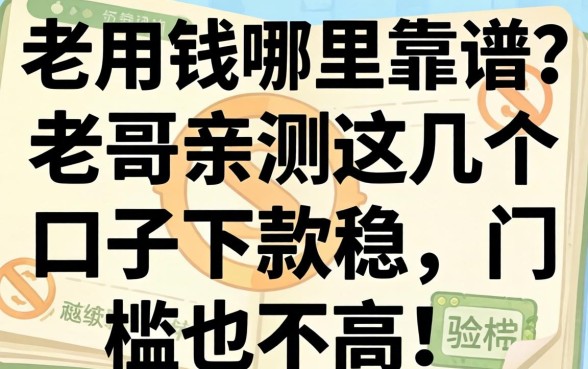 急用钱哪里靠谱？老哥亲测这几个口子下款稳，门槛也不高！