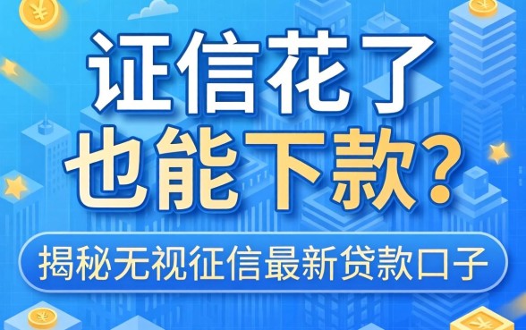 征信花了也能下款?揭秘无视征信最新贷款口子的真相