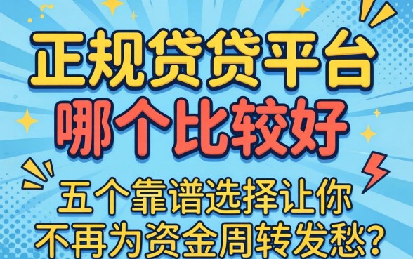 正规借贷平台哪个比较好？这五个靠谱选择让你不再为资金周转发愁