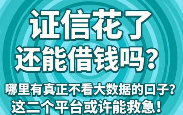 征信花了还能借钱吗？哪里有真正不看大数据的口子？这几个平台或许能救急！