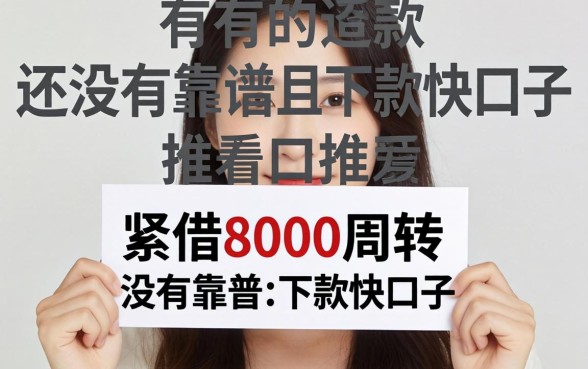 手头紧想借8000周转，有没有靠谱且下款快的口子推荐？