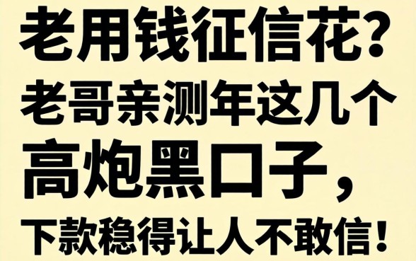 急用钱征信花？老哥亲测2026年这几个高炮黑口子，下款稳得让人不敢信！