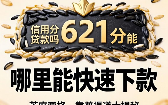 芝麻信用分621分能贷款吗?哪里能快速下款?靠谱渠道大揭秘