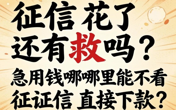 征信花了还有救吗?急用钱哪里能不看征信直接下款?