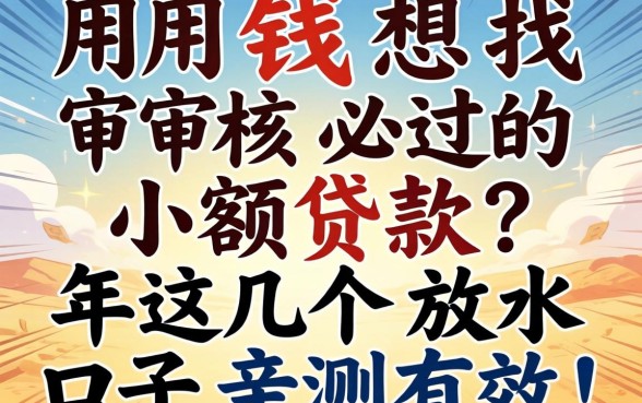 急用钱想找审核必过的小额贷款？2026年这几个放水口子亲测有效！