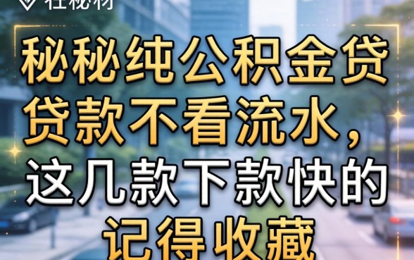揭秘纯公积金贷款不看流水，这几款下款快的记得收藏
