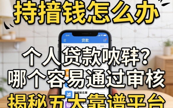 急需用钱怎么办？个人贷款软件哪个容易通过审核？揭秘五大靠谱平台