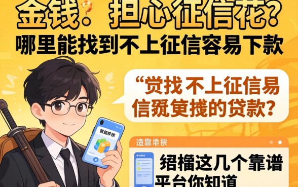 急需用钱却担心征信花?哪里能找到不上征信容易下款的贷款?这几个靠谱平台你知道吗?