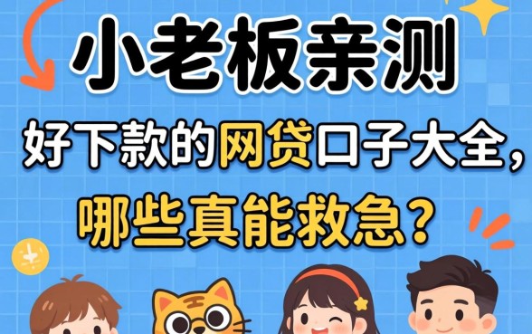 小老板亲测：好下款的网贷口子大全，哪些真能救急？