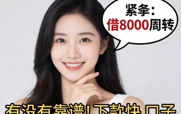 手头紧想借8000周转，有没有靠谱且下款快的口子推荐？