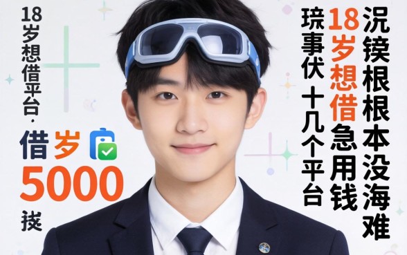 我试了十几个平台,发现18岁想借5000急用钱根本没那么难