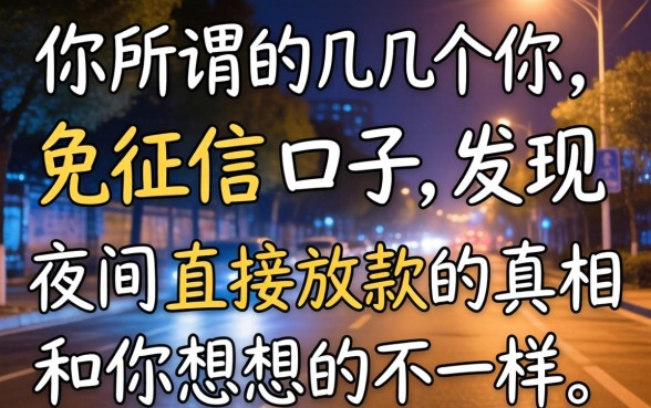 我试了几个所谓的免征信口子，发现夜间直接放款的真相和你想的不一样