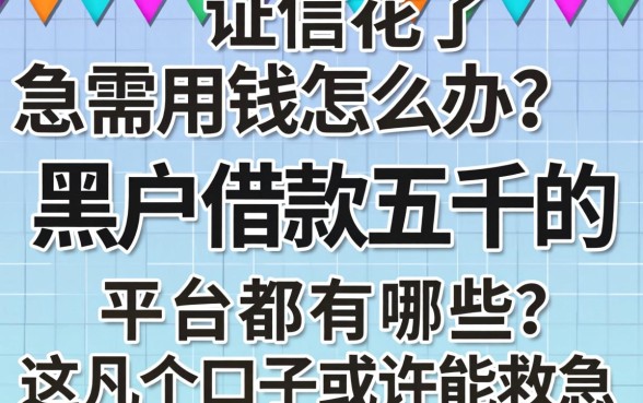 征信花了急需用钱怎么办？黑户借款五千的平台都有哪些？这几个口子或许能救急