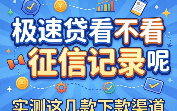 揭秘极速贷看不看征信记录呢,实测这几款下款渠道