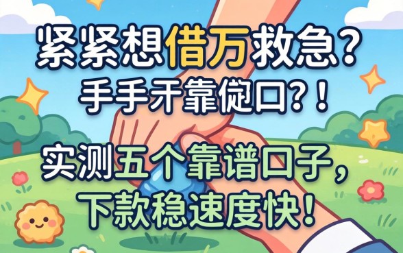 手头紧想借1万救急？实测五个靠谱口子，下款稳速度快！