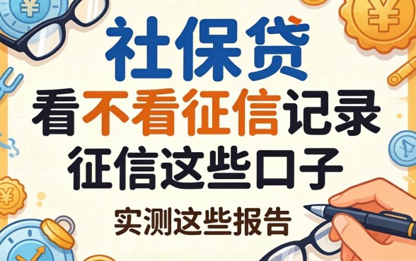 揭秘社保贷看不看征信记录和征信报告，实测这些口子