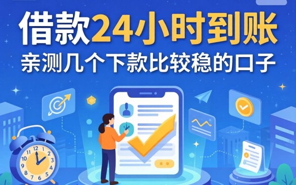 网上借款24小时到账：亲测几个下款比较稳的口子