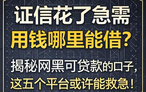 征信花了急需用钱哪里能借?揭秘网黑可贷款的口子,这五个平台或许能救急!