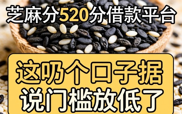 芝麻分520分借款平台：这几个口子据说门槛放低了