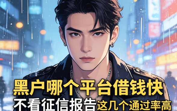 揭秘黑户哪个平台借钱快不看征信报告的，这几个通过率高