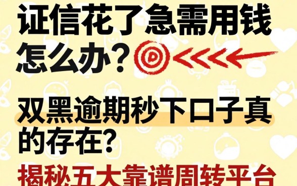 征信花了急需用钱怎么办？双黑逾期秒下口子真的存在吗？揭秘五大靠谱周转平台