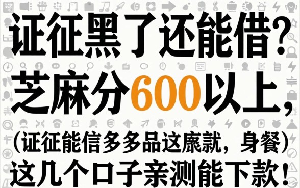 征信黑了还能借？芝麻分600以上，这几个口子亲测能下款！