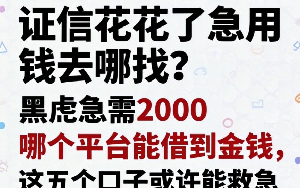 征信花了急用钱去哪找？黑户急需2000哪个平台能借到钱，这五个口子或许能救急