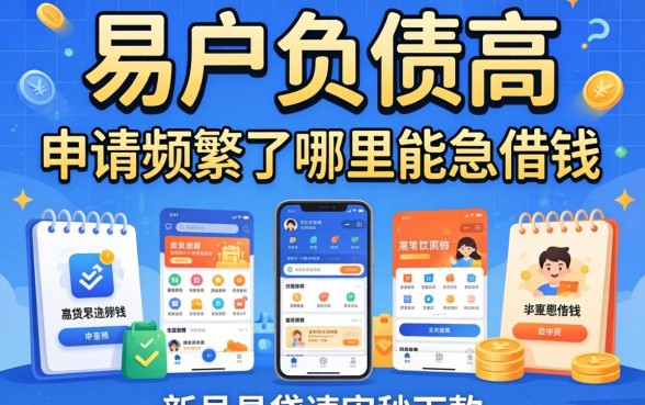 黑户负债高,申请频繁了哪里能急借钱,详细阐述五个新号易贷速审秒下款软件