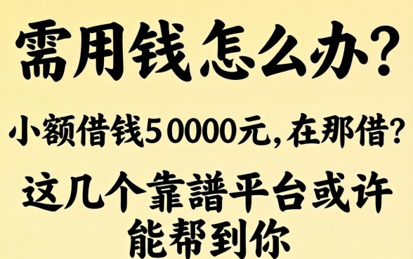 急需用钱怎么办？小额借钱5000元在那借？这几个靠谱平台或许能帮到你