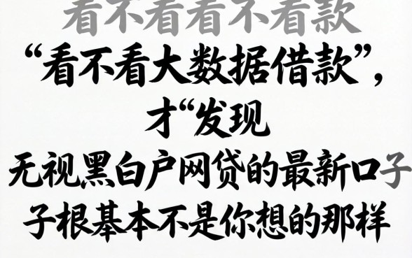 我试了不看不看大数据借款，才发现无视黑白户网贷的最新口子根本不是你想的那样
