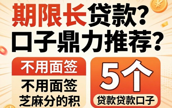 贷款期限长的口子，鼎力推荐5个不用面签和芝麻分的贷款口子