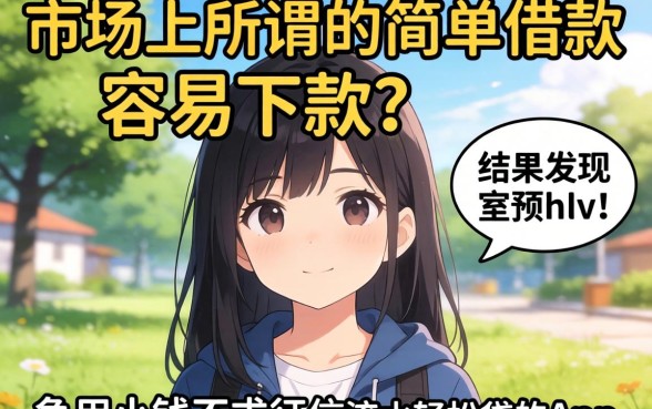 我试了市面上所谓的简单借款容易下款吗，结果发现急用小钱不求征信流水轻松贷的app和想象中完全不一样
