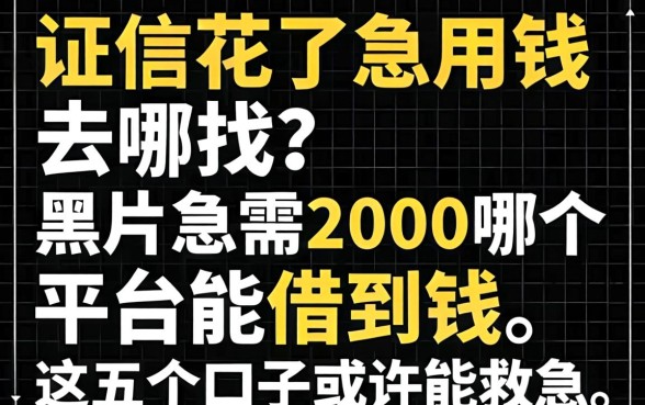 征信花了急用钱去哪找？黑户急需2000哪个平台能借到钱，这五个口子或许能救急